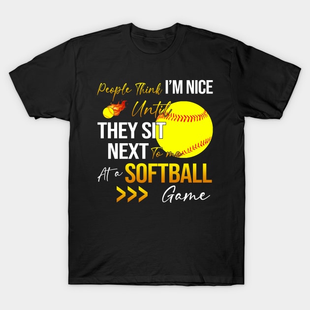 People Think I'm Nice Until Ther Sit Next To Me At A Softball Game T-Shirt by Jenna Lyannion